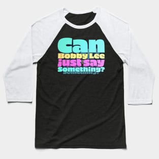 Can Bobby Lee Just Say Something? - Bobby Lee Quote From Tigerbelly Podcast Baseball T-Shirt